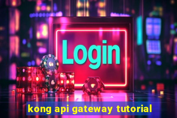 kong api gateway tutorial